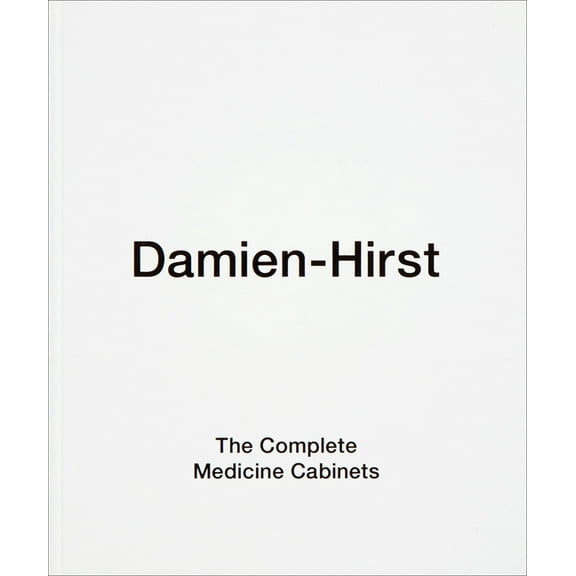 Damien Hirst: The Complete Medicine Cabinets, (Hardcover)