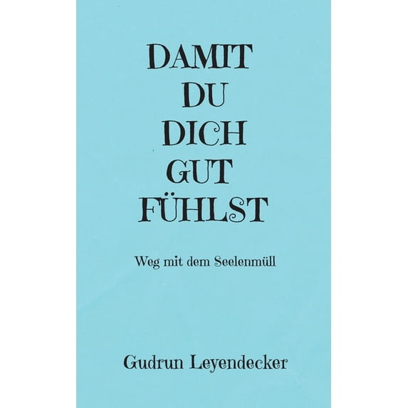 Damit Du Dich Gut Fühlst: Weg mit dem Seelenmüll, (Paperback)