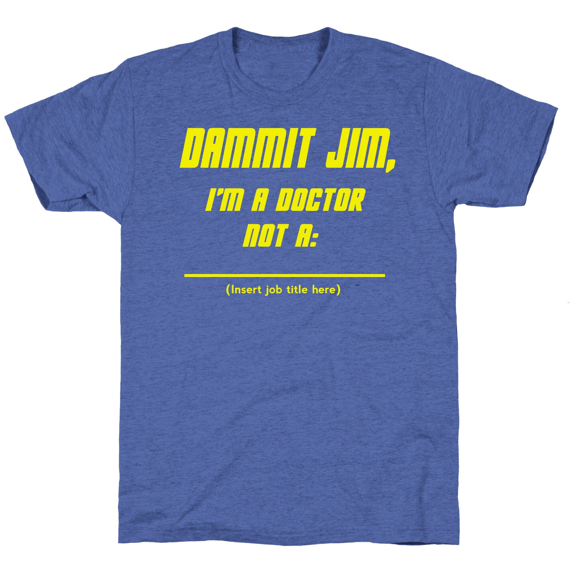 Dammit Jim, Im a Doctor, Not a Insert job title here Unisex Triblend ...