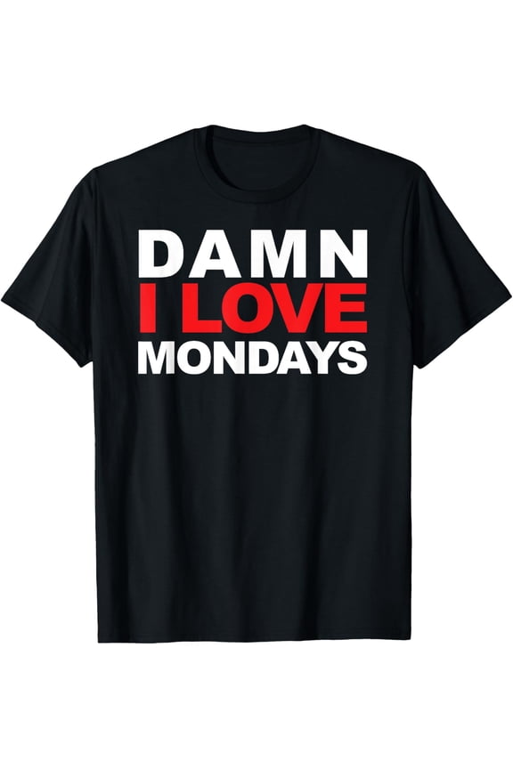 Damn I Love Mondays T-Shirt TeeT-Shirt