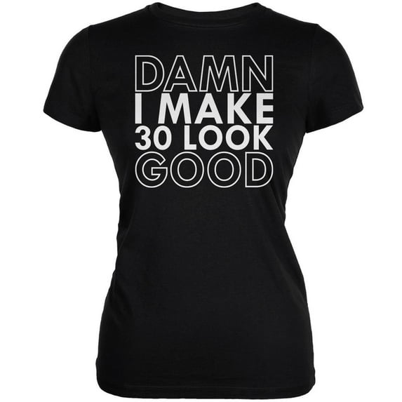 Damn I Make 30 Look Good Black Juniors Soft T-Shirt - Medium
