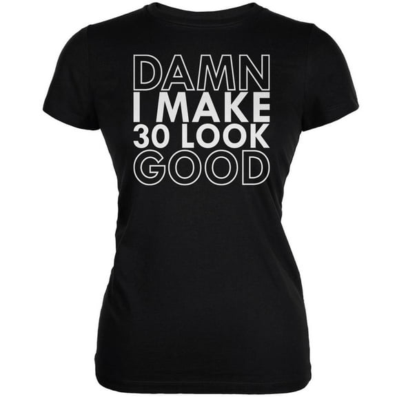 Damn I Make 30 Look Good Black Juniors Soft T-Shirt - X-Large