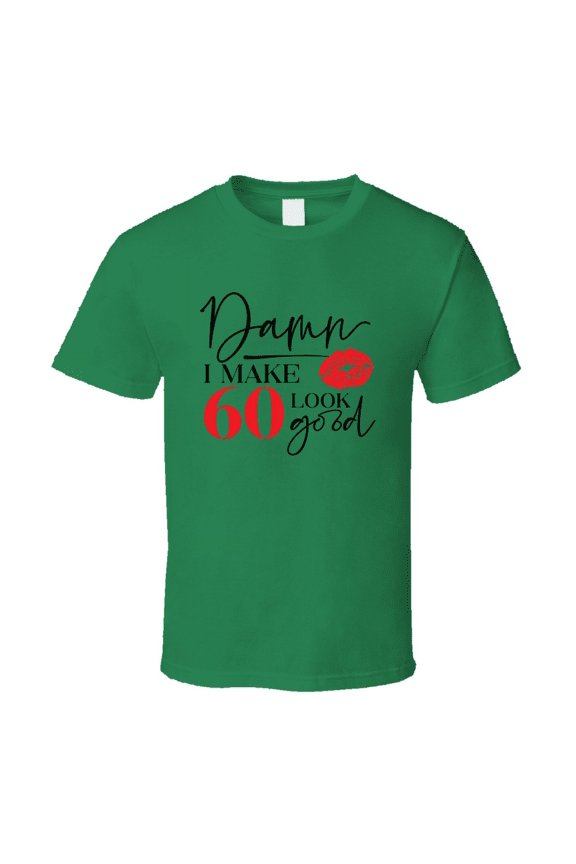 Damn I Make 60 Look Good Tee Funny Milestone Birthday Tshirt Novelty T Shirt