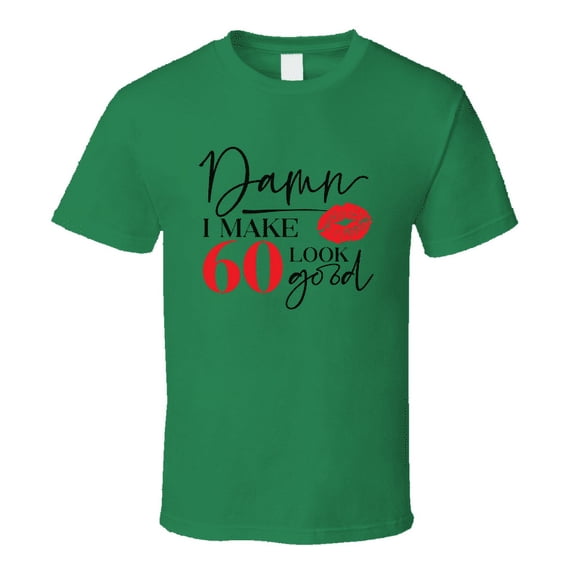 Damn I Make 60 Look Good Tee Funny Milestone Birthday Tshirt Novelty T Shirt