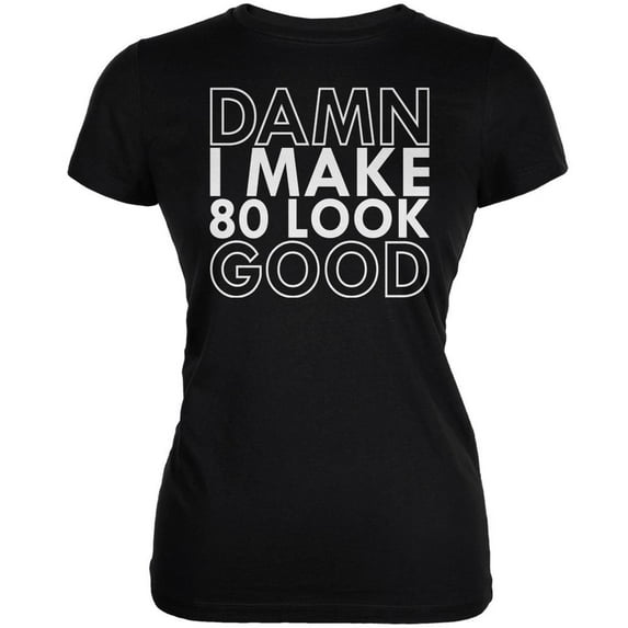 Damn I Make 80 Look Good Black Juniors Soft T-Shirt - X-Large