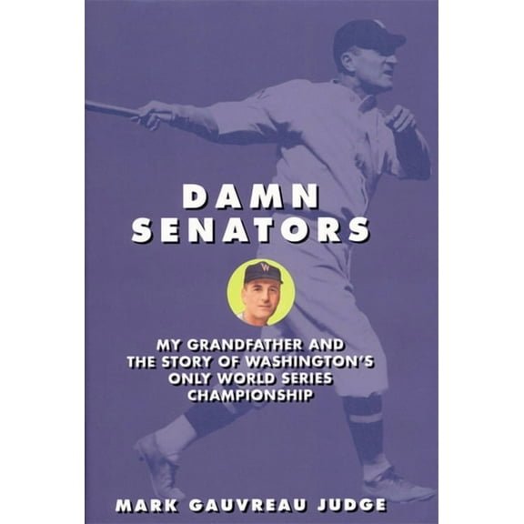 Damn Senators : My Grandfather and the Story of Washington's Only World Series Championship (Paperback)