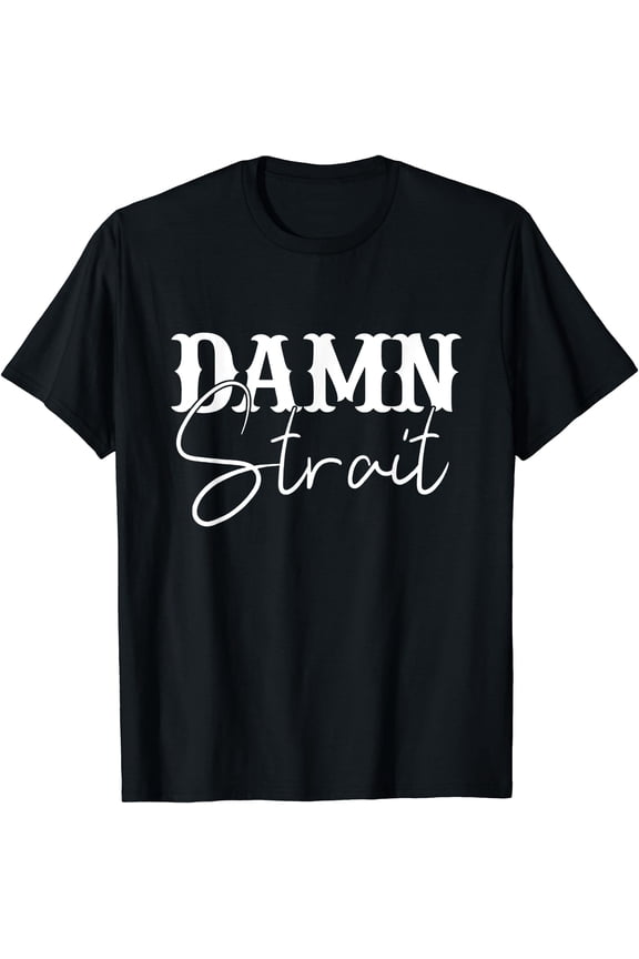 Damn Strait, Southern, Country, Western T-Shirt