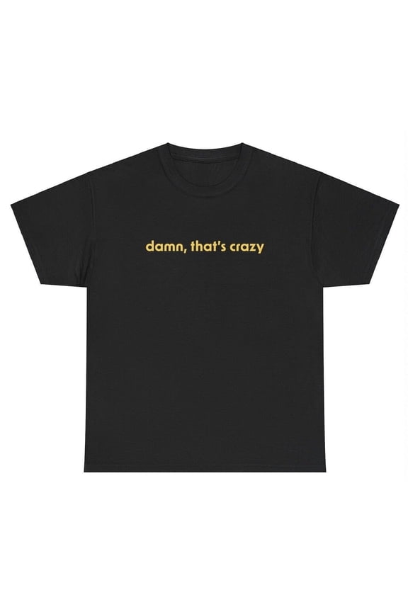 Damn Thats Crazy T Shirt Funny Sarcastic Ironic Dank Meme Gen Z Silly Cringe Tee