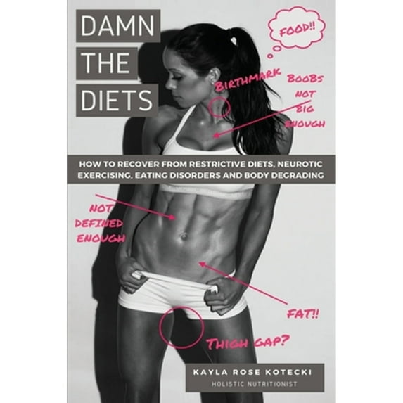 Damn the Diets: How to Recover from Restrictive Diets, Dogmas, Eating Disorders and Body Degrading. (Paperback) by Kayla Rose Rose Kotecki