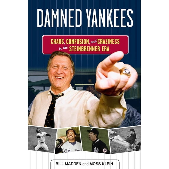 Damned Yankees : Chaos, Confusion, and Craziness in the Steinbrenner Era (Paperback)