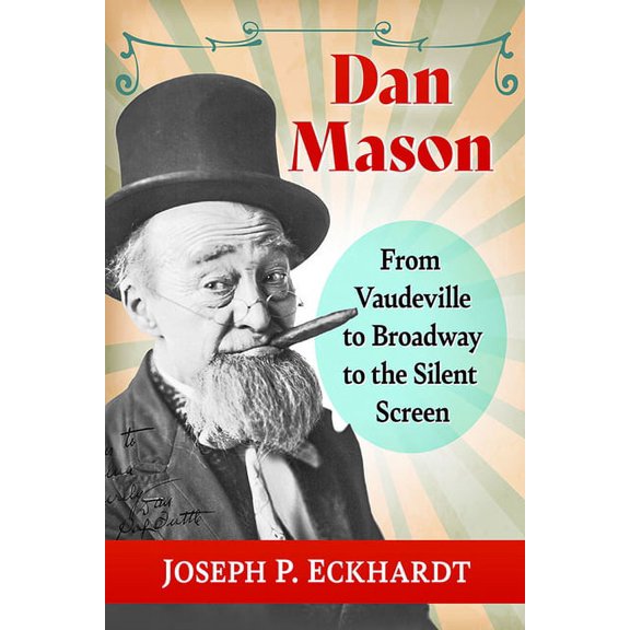 Dan Mason: From Vaudeville to Broadway to the Silent Screen, (Paperback)