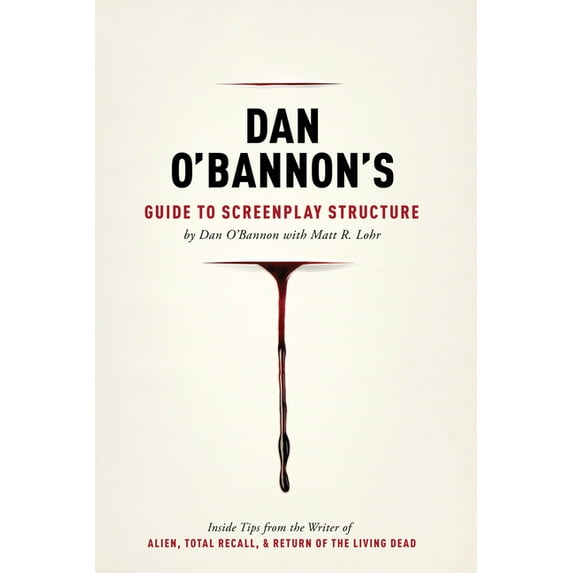 Dan O'Bannon's Guide to Screenplay Structure: Inside Tips from the Writer of Alien, Total Recall & Return of the Living , (Paperback)