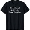 thumbnail image 1 of Dance Blood Sweat And Splits Keep Dancing Ballet Ballerina T-Shirt, 1 of 3