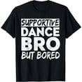 thumbnail image 1 of Dance Bro Supportive But Bored Funny Dance Competition T-Shirt, 1 of 3