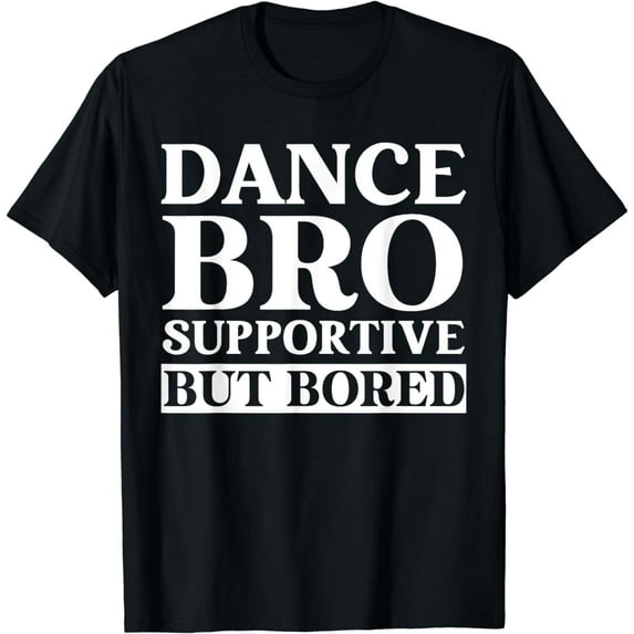 Dance Bro Supportive But Bored Funny Dance T-Shirt