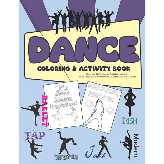 Dance Coloring &amp; Activity Book: Coloring, Reference &amp; Activity pages for Ballet, Tap, Jazz, Breakdance, Modern a, (Paperback)