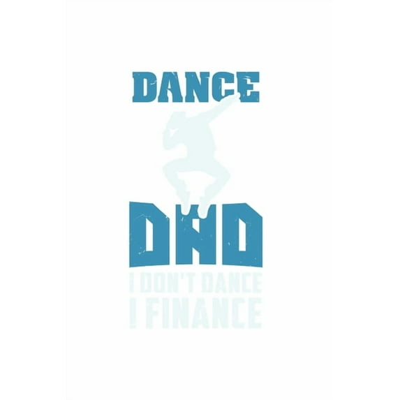 Dance Dad I Don't Dance I Finance : 120 Pages I 6x9 I Dot Grid I Funny Performing Arts & Ballet Dancer Gifts (Paperback)