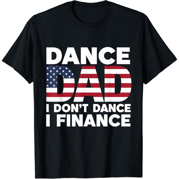 Dance Dad I Don't Dance I Finance Funny Finance Dad Dancer T-Shirt