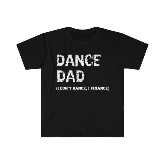 Dance Dad I don't dance I finance Unisex T-shirt S-3XL Dad of a dancer