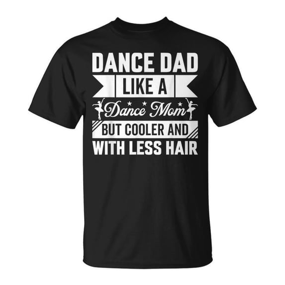 Dance Dad Like a Dance Mom But Cooler T-Shirt – Funny Father's Day Gift, Dance Dad Life Tee, Cool Dance Parent Shirt, Studio Recital Supporter Apparel