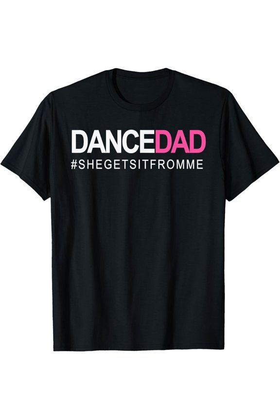 Dance Dad N Proud Dancing Daddy As She Gets It From Me T-Shirt
