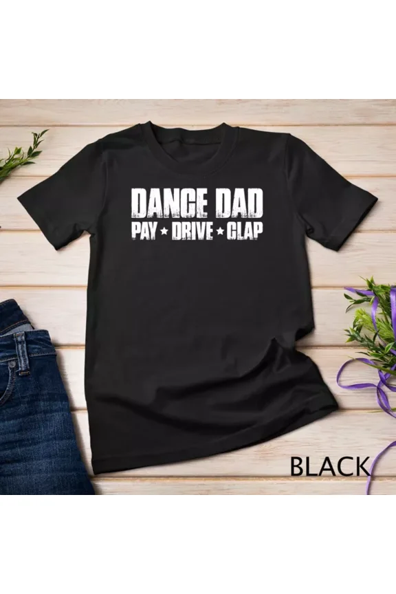 Dance Dad Pay Drive Clap Funny Parent Dancer Dancing Father T-Shirt Unisex S-5XL Hot Trending Shirt, Vintage Birthday Gift