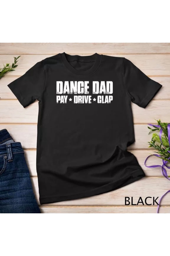 Dance Dad Pay Drive Clap Funny Parent Dancer Dancing Father Unisex S-5XL T-Shirt