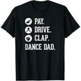 thumbnail image 1 of Dance Dad Shirt - Pay Drive Clap - Father of Dancer Gift T-Shirt, 1 of 3