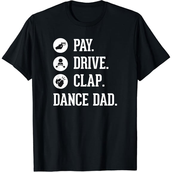 Dance Dad Shirt - Pay Drive Clap - Father of Dancer Gift T-Shirt