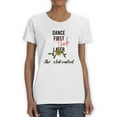 thumbnail image 1 of Dance First And Think Later Shaped T-Shirt Women -Image by Shutterstock, Female 3X-Large, 1 of 4