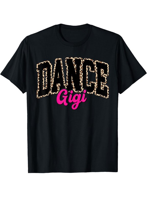 Dance Gigi Leopard Dancing Gigi Life Girls Women Dancer T-Shirt Size S-5XL