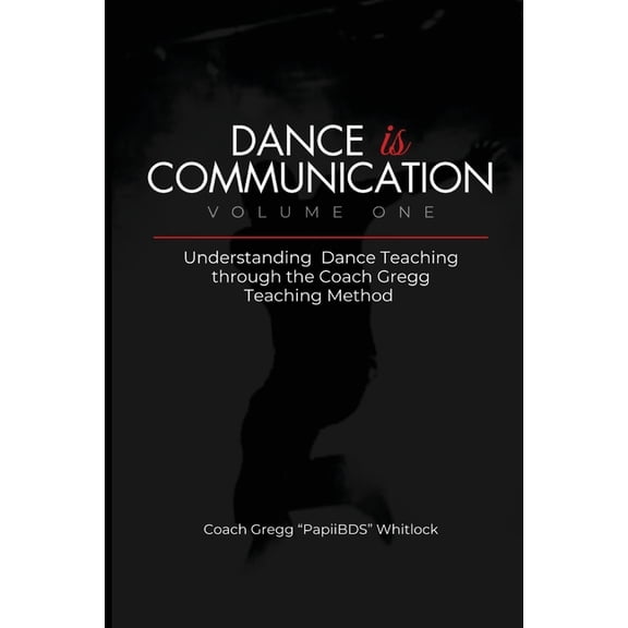 Dance Is Communication Dance is Communication: Understanding Dance Teaching through the Coach Gregg Teaching Method, Book 1, (Paperback)