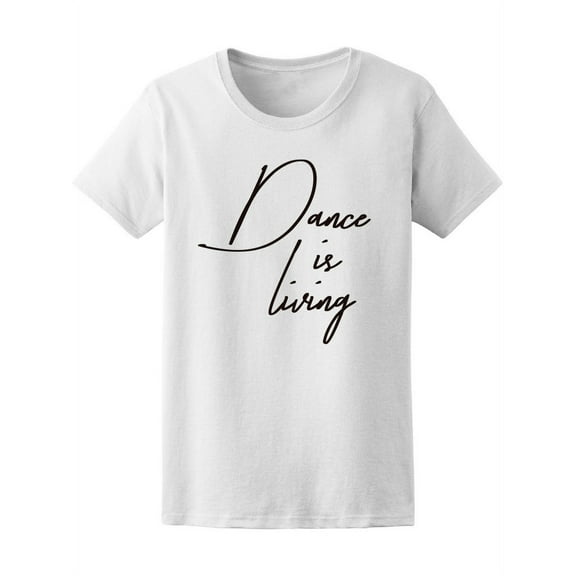 Dance Is Living Music T-Shirt Women -Image by Shutterstock, Female XX-Large