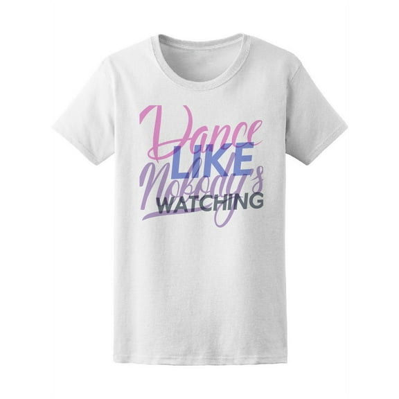 Dance Like Nobody Is Watching T-Shirt Women -Image by Shutterstock, Female Medium