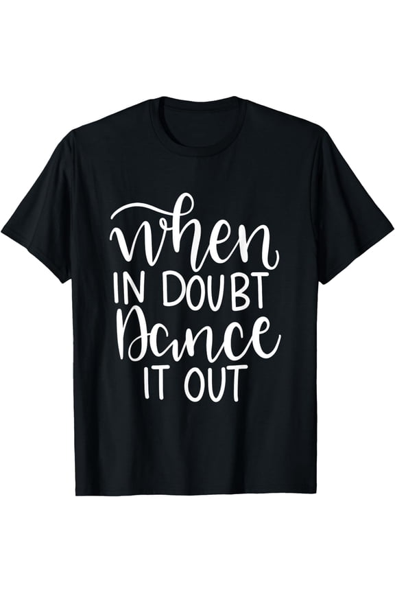 Dance Lover Design Ballet When in doubt dance it out T-Shirt mens t shirt，black，women，funny，misfits，men，journey，t-shirt