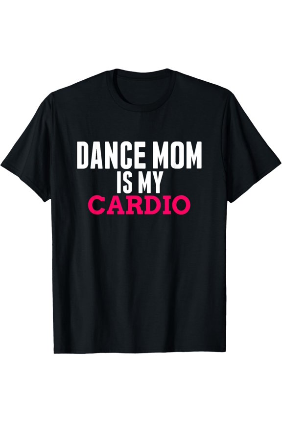 Dance Mom Cardio - Funny Dance Mom Gifts Dancing Mom Outfit T-Shirt