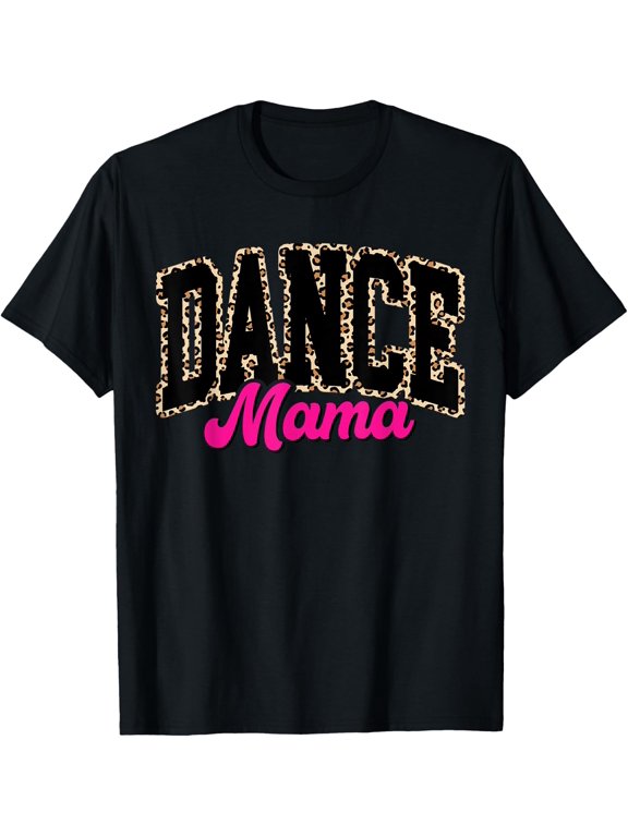 Dance Mom Leopard Dancing Mama Mom Life Girls Women Dancer T-Shirt Size S-5XL