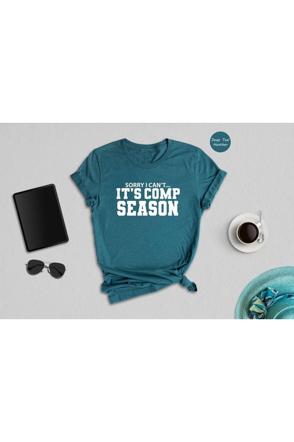 Dance Mom Shirt: Sorry I Can'T, It'S Comp Season TSHIRT All Size S-5XL