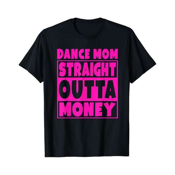 Dance Mom - Straight Out Of Money T-Shirt Mother Gift Size S-5XL