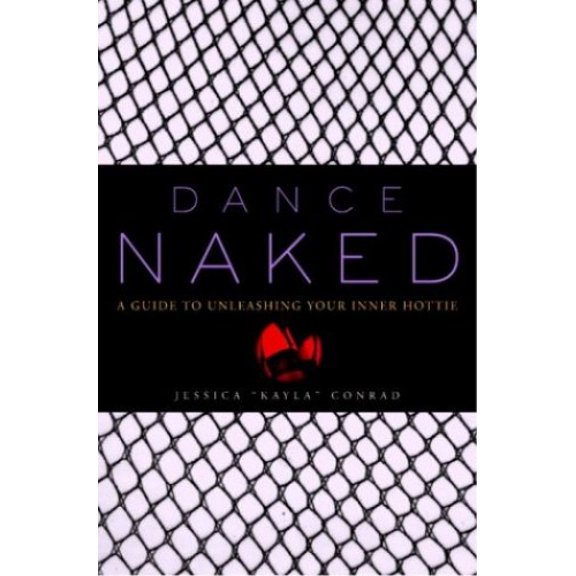 Pre-Owned Dance Naked: A Guide to Unleashing Your Inner Hottie (Hardcover) 1400052734 9781400052738