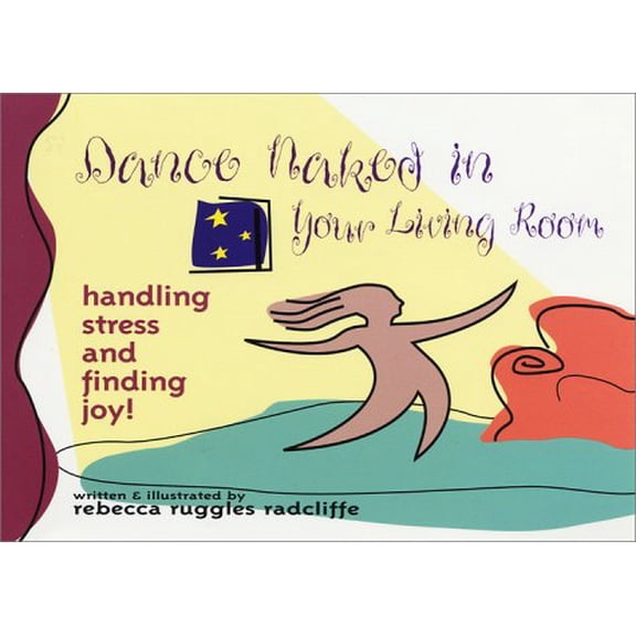Pre-Owned Dance Naked in Your Living Room: Handling Stress & Finding Joy (Paperback) 0963660713 9780963660718