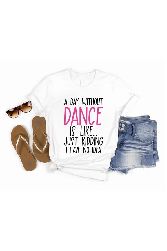 Dance Shirt, A Day Without A Dance Shirt, Dance Lover Shirt, Ballet Shirt for Girls, Dance Teacher s,Dance Team Tshirt, Dance