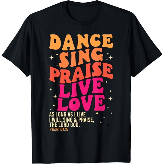 Dance Sing Praise Live Love Lord God Psalm Dancing Christian T-Shirt men and women can wear, black, white, gifts