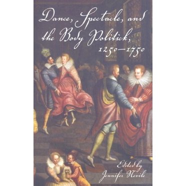 Dance, Spectacle, and the Body Politick, 1250a 1750, (Paperback)