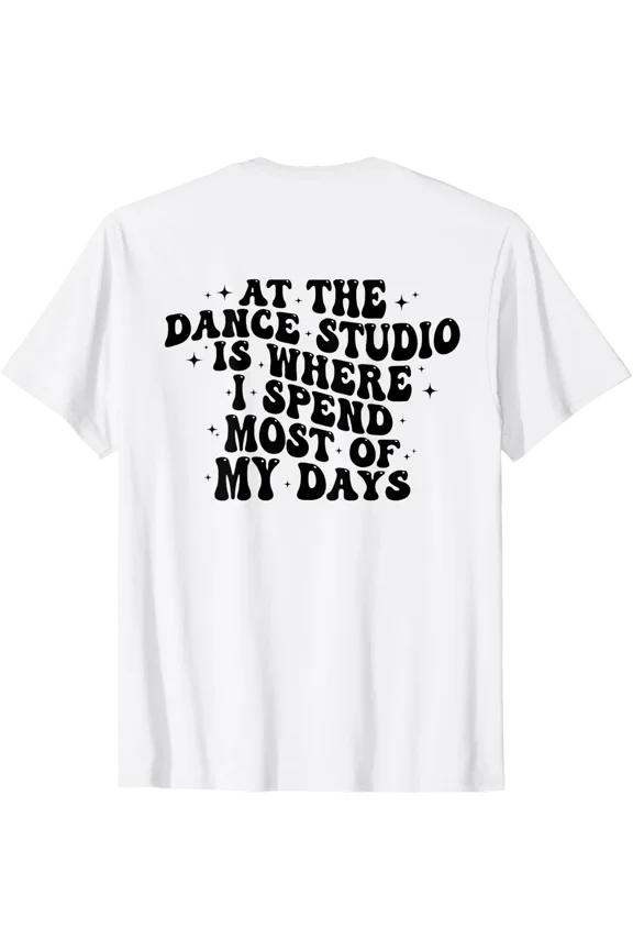 Dance Studio Is Where I Spend Most My Days Mom Dancer Girl T-Shirt Size S-5XL