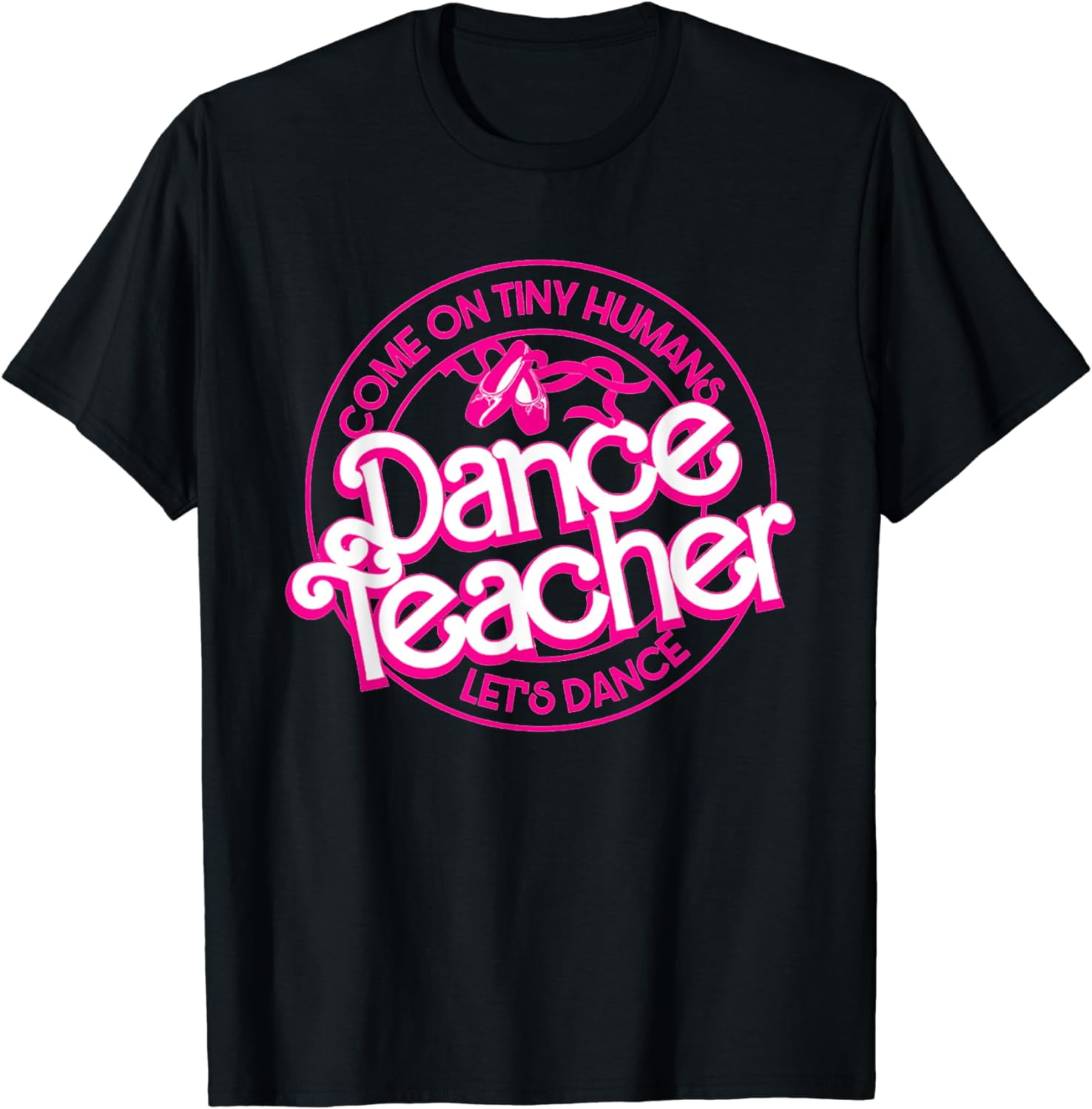 Dance Teacher Come On Tiny Humans Let's Dance T-Shirt Graphic T Shirts ...
