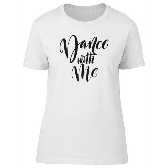 Dance With Me, Cute Quote T-Shirt Women -Image by Shutterstock, Female Small