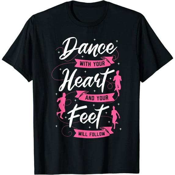 Dance With Your Heart And Your Feet Will Follow Dancing T-Shirt