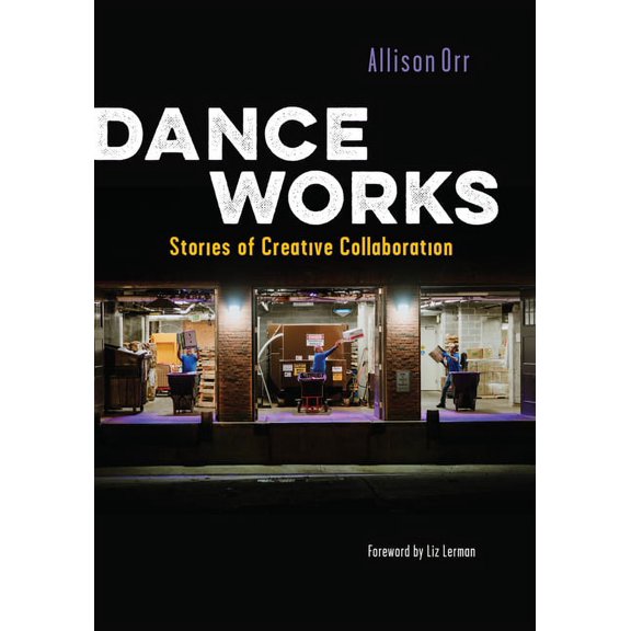 Dance Works: Stories of Creative Collaboration, (Paperback)
