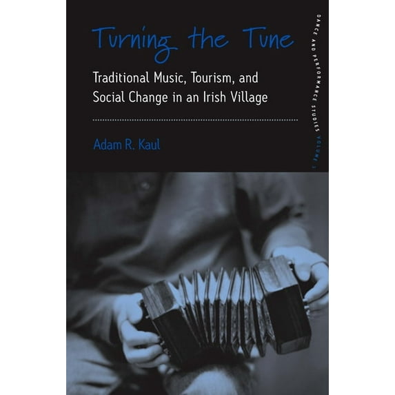 Dance and Performance Studies Turning the Tune: Traditional Music, Tourism, and Social Change in an Irish Village, Book 3, (Paperback)
